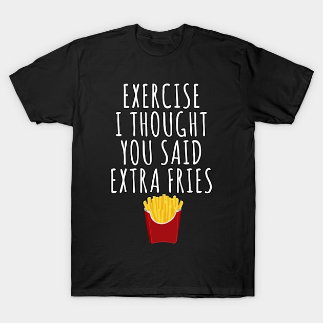 Exercise I Thought You Said Extra Fries T-Shirt by Saimarts